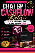 ChatGPT Cashflow Bible: 101 AI Prompts That Make Money Fast